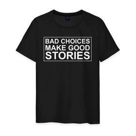 Мужская футболка хлопок с принтом Bad choices make good stories в Екатеринбурге, 100% хлопок | прямой крой, круглый вырез горловины, длина до линии бедер, слегка спущенное плечо. | английский | выбор | высказывание | делает | истории | приключения | хорошие | цитата