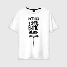 Женская футболка хлопок Oversize с принтом Истина в вине в Екатеринбурге, 100% хлопок | свободный крой, круглый ворот, спущенный рукав, длина до линии бедер
 | в | вине | винишко | вино | истина | цитата | штопор