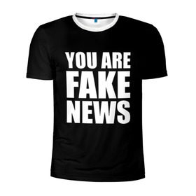 Мужская футболка 3D спортивная с принтом You are FAKE NEWS в Екатеринбурге, 100% полиэстер с улучшенными характеристиками | приталенный силуэт, круглая горловина, широкие плечи, сужается к линии бедра | Тематика изображения на принте: журналист | новости