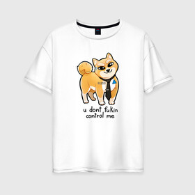 Женская футболка хлопок Oversize с принтом U Dont Fukin Control Me в Екатеринбурге, 100% хлопок | свободный крой, круглый ворот, спущенный рукав, длина до линии бедер
 | пес | собака