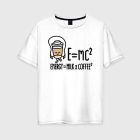 Женская футболка хлопок Oversize с принтом Энергия = молоко и кофе 2 в Екатеринбурге, 100% хлопок | свободный крой, круглый ворот, спущенный рукав, длина до линии бедер
 | cappuccino | espresso | latte | капучино | кофе | латте | молоко | ньютон | физика | формула | чашка | энергия | эспрессо