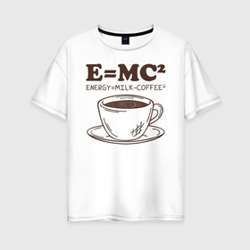 Женская футболка хлопок Oversize с принтом ENERGY = Milk and Coffee 2 в Екатеринбурге, 100% хлопок | свободный крой, круглый ворот, спущенный рукав, длина до линии бедер
 | cappuccino | espresso | latte | капучино | кофе | латте | молоко | ньютон | физика | формула | чашка | энергия | эспрессо