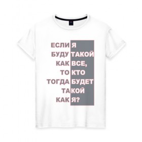 Женская футболка хлопок с принтом Ни такой как все в Екатеринбурге, 100% хлопок | прямой крой, круглый вырез горловины, длина до линии бедер, слегка спущенное плечо | высказывания | пафос | цинизм | цитаты | эгоизм. индивидуальность