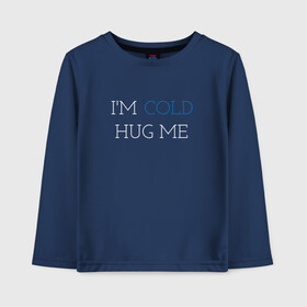 Детский лонгслив хлопок с принтом Im cold Hug me в Екатеринбурге, 100% хлопок | круглый вырез горловины, полуприлегающий силуэт, длина до линии бедер | love | trend | любовь | мода | надписи | обнимашки