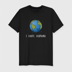 Мужская футболка премиум с принтом I Hate Humans в Екатеринбурге, 92% хлопок, 8% лайкра | приталенный силуэт, круглый вырез ворота, длина до линии бедра, короткий рукав | глобальное потепление | звезды | земля | катаклизм | космос | надпись | ненавижу людей | планета | природа | человечество | экология | юмор