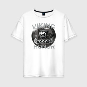 Женская футболка хлопок Oversize с принтом Викинг в Екатеринбурге, 100% хлопок | свободный крой, круглый ворот, спущенный рукав, длина до линии бедер
 | viking | викинг | викинги | дракар | драккар | честь