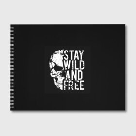 Альбом для рисования с принтом Stay wild and free в Екатеринбурге, 100% бумага
 | матовая бумага, плотность 200 мг. | Тематика изображения на принте: background | black | day of the dead | death | drawing | f | free | halloween | inscription | skeleton | skull | stay | symbol | text | wild | день мертвых | дикий | надпись | оставайся | рисунок | свободный | символ | скелет | текст | фон | хэлл