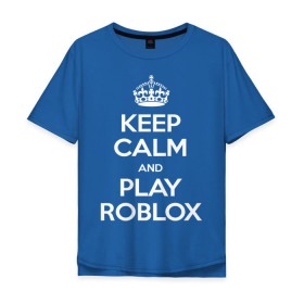 Мужская футболка хлопок Oversize с принтом Keep Calm and Play Roblox в Екатеринбурге, 100% хлопок | свободный крой, круглый ворот, “спинка” длиннее передней части | game | keep calm | logo | play roblox | roblox | детский | замолчи | заткнись | играй | кип калм | лого | логотип | надпись | ребенку | ребенок | роблокс