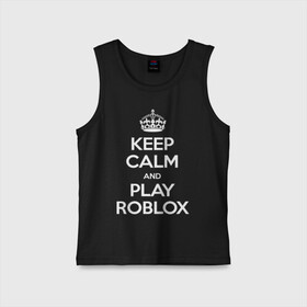 Детская майка хлопок с принтом Keep Calm and Play Roblox в Екатеринбурге,  |  | game | keep calm | logo | play roblox | roblox | детский | замолчи | заткнись | играй | кип калм | лого | логотип | надпись | ребенку | ребенок | роблокс