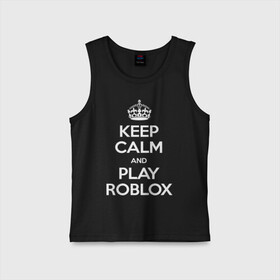 Детская майка хлопок с принтом Keep Calm and Play Roblox в Екатеринбурге,  |  | Тематика изображения на принте: game | keep calm | logo | play roblox | roblox | детский | замолчи | заткнись | играй | кип калм | лого | логотип | надпись | ребенку | ребенок | роблокс