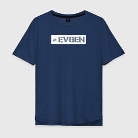 Мужская футболка хлопок Oversize с принтом Евген в Екатеринбурге, 100% хлопок | свободный крой, круглый ворот, “спинка” длиннее передней части | name | евгений | жека | женя | имя | нейм | ник