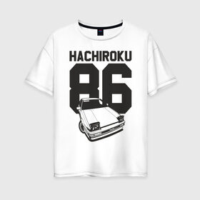 Женская футболка хлопок Oversize с принтом Toyota AE86 Hachiroku в Екатеринбурге, 100% хлопок | свободный крой, круглый ворот, спущенный рукав, длина до линии бедер
 | ae86 hachiroku | hachiroku | toyota | toyota ae86 | toyota ae86 hachiroku | хачироку
