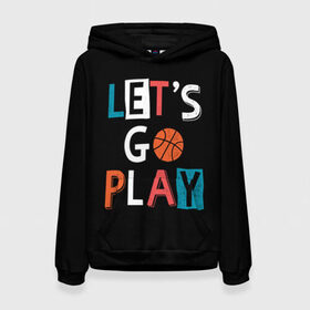 Женская толстовка 3D с принтом Let is go play в Екатеринбурге, 100% полиэстер  | двухслойный капюшон со шнурком для регулировки, мягкие манжеты на рукавах и по низу толстовки, спереди карман-кенгуру с мягким внутренним слоем. | backgro | ball | basketball | black | come on | cool | drawing | game | graphics | man | movement | play | sport | strength | style | баскетбол | графика | давай | движение | игра | играть | крутой | мужчина | мяч | надпись | рисунок | сила | спорт | стил