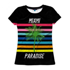 Женская футболка 3D с принтом Miami Paradise в Екатеринбурге, 100% полиэфир ( синтетическое хлопкоподобное полотно) | прямой крой, круглый вырез горловины, длина до линии бедер | america | city | colorful | drawing | grap | miami | palm tree | paradise | recreation | resort | stripes | tree | usa | world | америка | город | графика | дерево | курорт | майами | мировой | надпись | отдых | пальма | полосы | разноцветные | рай | рису