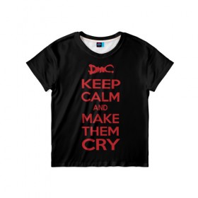 Детская футболка 3D с принтом Keep Calm and Make Them Cry в Екатеринбурге, 100% гипоаллергенный полиэфир | прямой крой, круглый вырез горловины, длина до линии бедер, чуть спущенное плечо, ткань немного тянется | 5 | cry | dante | devil | devil may cry | dmc | game | keep calm | may | данте | девил | дмс | край | мэй | неро