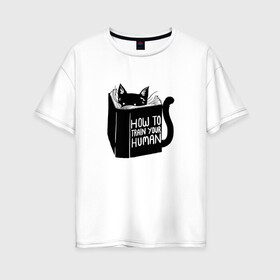 Женская футболка хлопок Oversize с принтом How To Train Your Human в Екатеринбурге, 100% хлопок | свободный крой, круглый ворот, спущенный рукав, длина до линии бедер
 | дрессировка | книга | кот | котейка | котенок | котэ | котя | кошка | тренироваться | тренировка | усатый | чтение | юмор