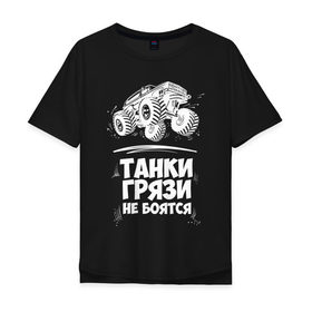 Мужская футболка хлопок Oversize с принтом Танки Грязи Не Боятся в Екатеринбурге, 100% хлопок | свободный крой, круглый ворот, “спинка” длиннее передней части | big foot | monster | truck | авто | автоприколы | большая | внедорожник | гонки | грязи | джип | колесах | машина | монстр | на огромных | не боятся | огромный | приколы | танк | танки | трак | тюнинг