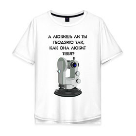 Мужская футболка хлопок Oversize с принтом ГЕОДЕЗИЯ в Екатеринбурге, 100% хлопок | свободный крой, круглый ворот, “спинка” длиннее передней части | геодезия | гуз | зачет | миигаик | оптика | прибор | теодолит