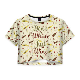 Женская футболка Cropp-top с принтом Don`t whine, just wine в Екатеринбурге, 100% полиэстер | круглая горловина, длина футболки до линии талии, рукава с отворотами | pattern | белое | бокал | бутылка | вино | винцо | красное | ныть | паттерн | плакать | сухое