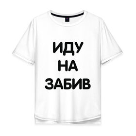 Мужская футболка хлопок Oversize с принтом Забив в Екатеринбурге, 100% хлопок | свободный крой, круглый ворот, “спинка” длиннее передней части | драка | забив | мем | мемес | смешно | фраза