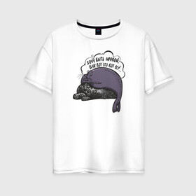 Женская футболка хлопок Oversize с принтом Хочу быть нерпой в Екатеринбурге, 100% хлопок | свободный крой, круглый ворот, спущенный рукав, длина до линии бедер
 | baikal | irkutsk | байкал | иркутск | нерпа