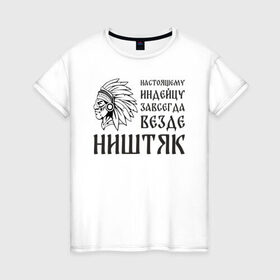 Женская футболка хлопок с принтом Настоящему индейцу завсегда везде ништяк в Екатеринбурге, 100% хлопок | прямой крой, круглый вырез горловины, длина до линии бедер, слегка спущенное плечо | 