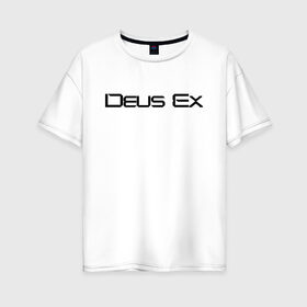 Женская футболка хлопок Oversize с принтом DEUS EX в Екатеринбурге, 100% хлопок | свободный крой, круглый ворот, спущенный рукав, длина до линии бедер
 | cyberpunk | deus ex | future | game | будущ | игра | киберпанк
