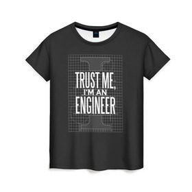 Женская футболка 3D с принтом Trust Me, I`m an Engineer в Екатеринбурге, 100% полиэфир ( синтетическое хлопкоподобное полотно) | прямой крой, круглый вырез горловины, длина до линии бедер | геометрия | инженер | математика | механик | надписи | надпись | специалист | строители | строитель | физика