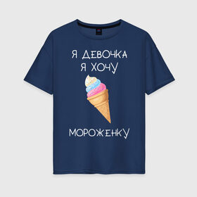 Женская футболка хлопок Oversize с принтом Я девочка я хочу мороженку в Екатеринбурге, 100% хлопок | свободный крой, круглый ворот, спущенный рукав, длина до линии бедер
 | мороженка | мороженное | мороженое | сладкая девочка | сладкая конфетка | я девочка | я девочка хочу платье | я девочка я не хочу ничего решать | я девушка | я хочу мороженное