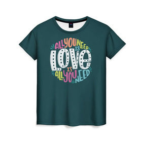 Женская футболка 3D с принтом All You Need is Love в Екатеринбурге, 100% полиэфир ( синтетическое хлопкоподобное полотно) | прямой крой, круглый вырез горловины, длина до линии бедер | all you need is love | beatles | love | битлс | всё что нужно | надпись | рок
