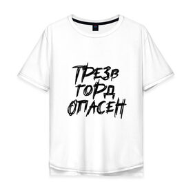 Мужская футболка хлопок Oversize с принтом Трезв Горд Опасен в Екатеринбурге, 100% хлопок | свободный крой, круглый ворот, “спинка” длиннее передней части | горд | опасен | прикол | принт | принт футболка | трез | футболка | футболка спб