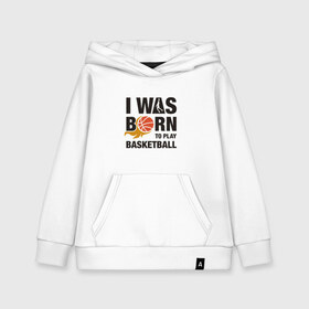 Детская толстовка хлопок с принтом Рождён играть в баскетбол в Екатеринбурге, 100% хлопок | Круглый горловой вырез, эластичные манжеты, пояс, капюшен | and1 | basketball | coach | game | james | jordan | lebron | mvp | nba | player | slam dunk | sport | streetball | team | баскетбол | баскетболист | бросок | джеймс | джордан | игра | игрок | леброн | мяч | нба | победа | слэм данк | спорт | тре