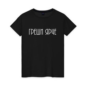 Женская футболка хлопок с принтом Греши ярче в Екатеринбурге, 100% хлопок | прямой крой, круглый вырез горловины, длина до линии бедер, слегка спущенное плечо | броско | грешник | модно | надписи | юность