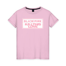 Женская футболка хлопок с принтом BLACKPINK KILL THIS LOVE в Екатеринбурге, 100% хлопок | прямой крой, круглый вырез горловины, длина до линии бедер, слегка спущенное плечо | black | blackpink | k pop | kill | korea | kpop | music | pink | pop | блекпинк | кпоп | музыка