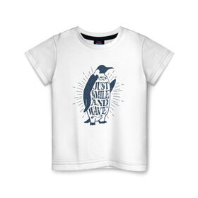 Детская футболка хлопок с принтом Just smile and wave в Екатеринбурге, 100% хлопок | круглый вырез горловины, полуприлегающий силуэт, длина до линии бедер | penguin | животные | мысли | надписи | пингвин | цитаты
