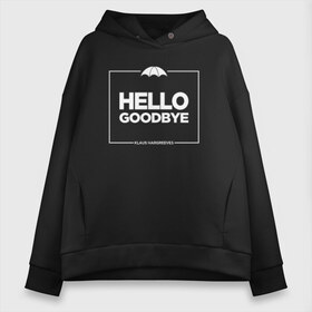 Женское худи Oversize хлопок с принтом Hello Goodbye Амбрелла в Екатеринбурге, френч-терри — 70% хлопок, 30% полиэстер. Мягкий теплый начес внутри —100% хлопок | боковые карманы, эластичные манжеты и нижняя кромка, капюшон на магнитной кнопке | hello goodbye | umbrella academy | академия амбрелла