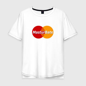 Футболка хлопок Оверсайз с принтом MasturBate в Екатеринбурге, 100% хлопок | свободный крой, круглый ворот, “спинка” длиннее передней части | mastercard | принт | принт на футболке | футболка с принтом