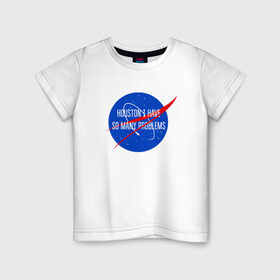 Детская футболка хлопок с принтом NASA в Екатеринбурге, 100% хлопок | круглый вырез горловины, полуприлегающий силуэт, длина до линии бедер | houston i have so many problems | nasa | хьюстон у нас проблемы