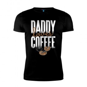 Мужская футболка премиум с принтом Папочка любит Кофе в Екатеринбурге, 92% хлопок, 8% лайкра | приталенный силуэт, круглый вырез ворота, длина до линии бедра, короткий рукав | 