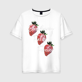 Женская футболка хлопок Oversize с принтом Strawberry Fields в Екатеринбурге, 100% хлопок | свободный крой, круглый ворот, спущенный рукав, длина до линии бедер
 | beatles | forever | strawberry | the beatles | битлз | джон леннон | леннон | форевер | ягода