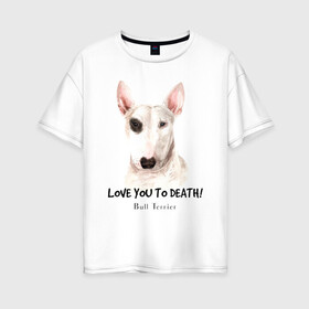 Женская футболка хлопок Oversize с принтом Бультерьер в Екатеринбурге, 100% хлопок | свободный крой, круглый ворот, спущенный рукав, длина до линии бедер
 | bull terrier | dog | бультерьер | надпись надписи | собака | собаки