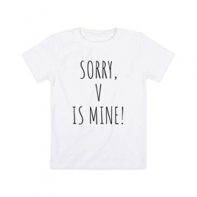 Детская футболка хлопок с принтом SORRY,V IS MINE! в Екатеринбурге, 100% хлопок | круглый вырез горловины, полуприлегающий силуэт, длина до линии бедер | bts | mine | sorry | v is mine | английский | бтс | буквы | извините это мое | слова | фраза