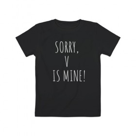 Детская футболка хлопок с принтом SORRY,V IS MINE! в Екатеринбурге, 100% хлопок | круглый вырез горловины, полуприлегающий силуэт, длина до линии бедер | bts | mine | sorry | v is mine | английский | бтс | буквы | извините это мое | слова | фраза