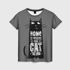 Женская футболка 3D с принтом Дом там, где твой кот в Екатеринбурге, 100% полиэфир ( синтетическое хлопкоподобное полотно) | прямой крой, круглый вырез горловины, длина до линии бедер | Тематика изображения на принте: black | cat | cool | gray | kitten | motto | muzzle | slogan | text | white | белый | девиз | кот | котёнок | котик | кошачья | лозунг | прикольный | серый | текст | черный