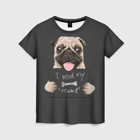 Женская футболка 3D с принтом I need my “reward” в Екатеринбурге, 100% полиэфир ( синтетическое хлопкоподобное полотно) | прямой крой, круглый вырез горловины, длина до линии бедер | animal | breed | dog | eyes | funny | gray | look | muzzle | pug | slogan | text | взгляд | глаза | животное | забавный | мопс | порода | серый | слоган | собака | текст