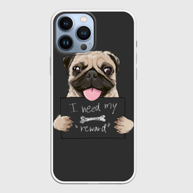 Чехол для iPhone 13 Pro Max с принтом I need my “reward” в Екатеринбурге,  |  | animal | breed | dog | eyes | funny | gray | look | muzzle | pug | slogan | text | взгляд | глаза | животное | забавный | мопс | порода | серый | слоган | собака | текст