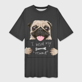 Платье-футболка 3D с принтом I need my “reward” в Екатеринбурге,  |  | animal | breed | dog | eyes | funny | gray | look | muzzle | pug | slogan | text | взгляд | глаза | животное | забавный | мопс | порода | серый | слоган | собака | текст