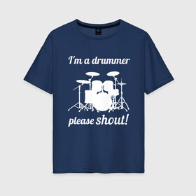Женская футболка хлопок Oversize с принтом Я барабанщик так что кричите! в Екатеринбурге, 100% хлопок | свободный крой, круглый ворот, спущенный рукав, длина до линии бедер
 | drum | drummer | барабан | барабанщик | барабаны