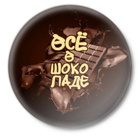 Значок с принтом Всё в шоколаде в Екатеринбурге,  металл | круглая форма, металлическая застежка в виде булавки | 