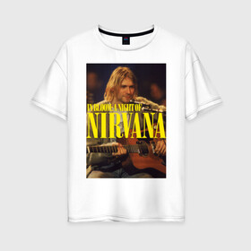 Женская футболка хлопок Oversize с принтом Kurt Cobain In Bloom в Екатеринбурге, 100% хлопок | свободный крой, круглый ворот, спущенный рукав, длина до линии бедер
 | kurt cobain | music | nirvana | rock | кобейн | курт | курт кобейн | музыка | нирвана | рок